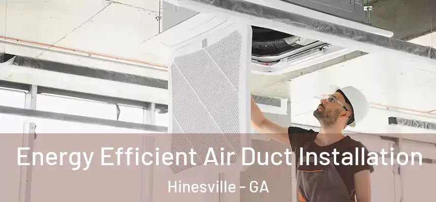  Energy Efficient Air Duct Installation Hinesville - GA